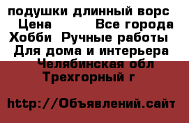 подушки длинный ворс  › Цена ­ 800 - Все города Хобби. Ручные работы » Для дома и интерьера   . Челябинская обл.,Трехгорный г.